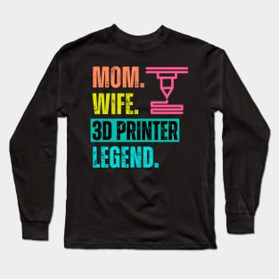 Mom. Wife. 3D Printer. Legend Long Sleeve T-Shirt